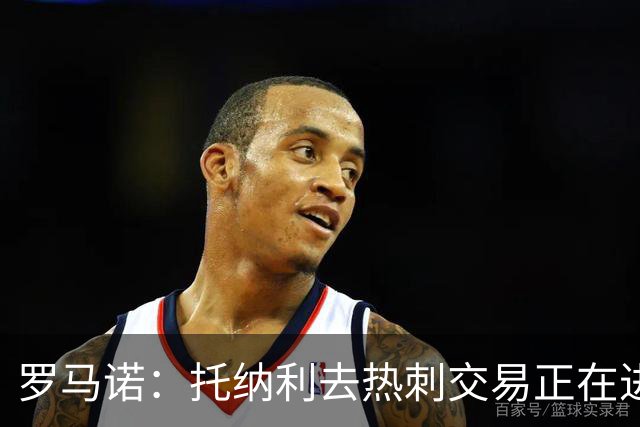 罗马诺：托纳利去热刺交易正在进行中 热刺也在运作M费