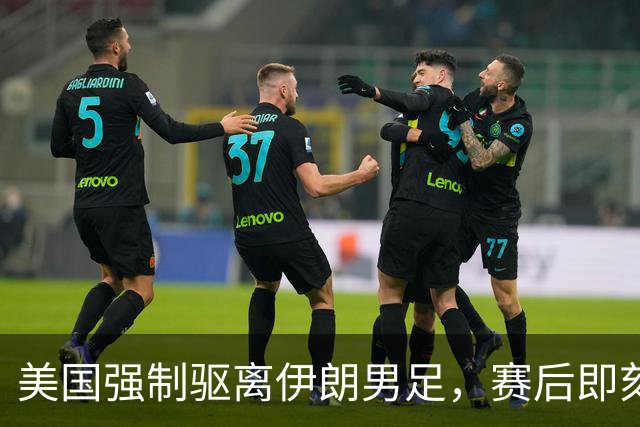 美国强制驱离伊朗男足，赛后即刻返程，剥夺球队休整时间